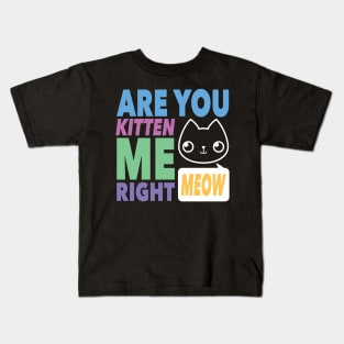 Are You Kitten Me Right MEOW Kids T-Shirt